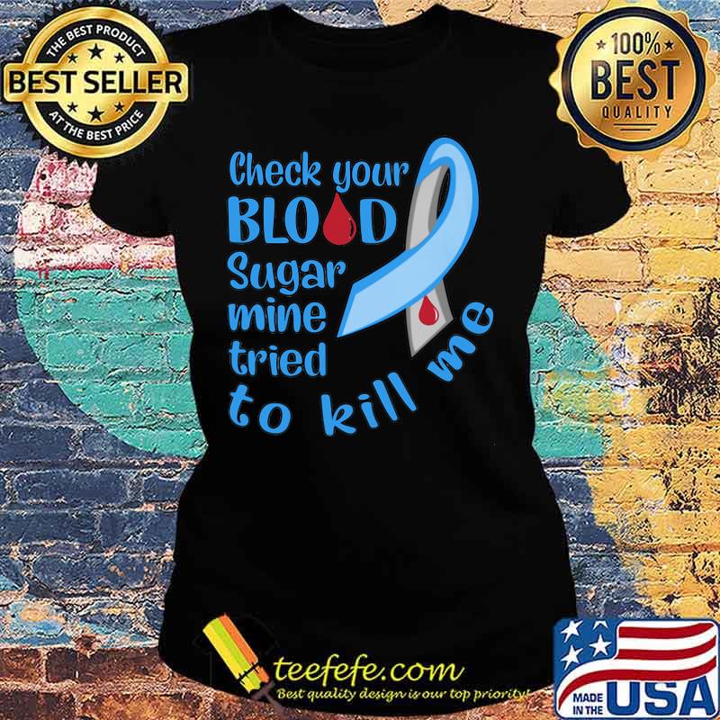 Check your blood sugar mine tried to kill me cancer awareness s Ladies tee Check your blood sugar mine tried to kill me cancer awareness s Ladies tee