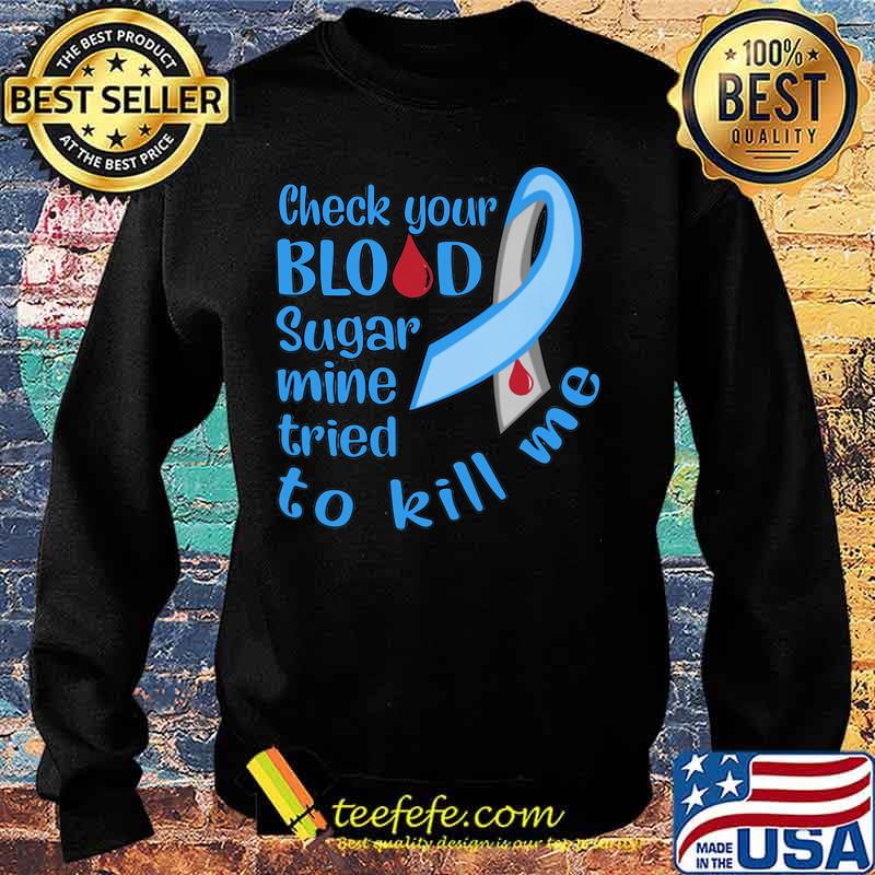 Check your blood sugar mine tried to kill me cancer awareness s Sweater Check your blood sugar mine tried to kill me cancer awareness s Sweater
