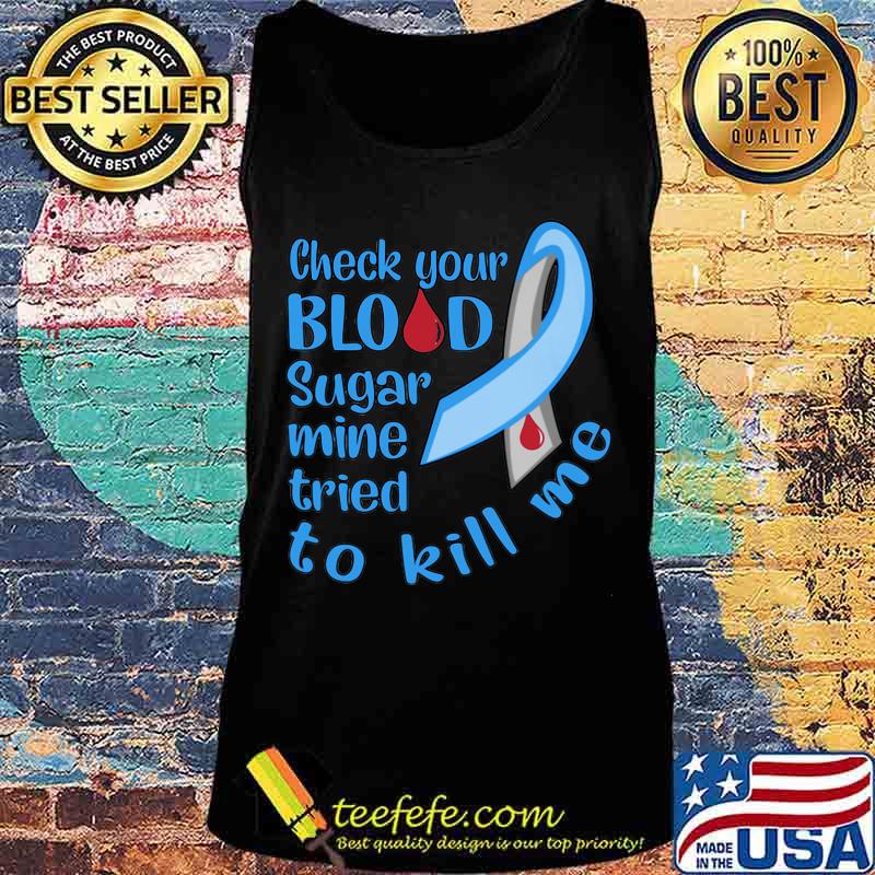 Check your blood sugar mine tried to kill me cancer awareness s Tank top Check your blood sugar mine tried to kill me cancer awareness s Tank top
