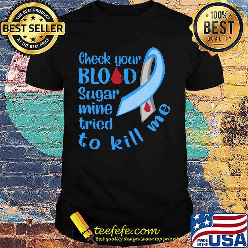 Check your blood sugar mine tried to kill me cancer awareness shirt Check your blood sugar mine tried to kill me cancer awareness shirt