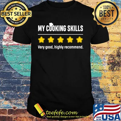 Chef my cooking skills very good highly recommend shirt