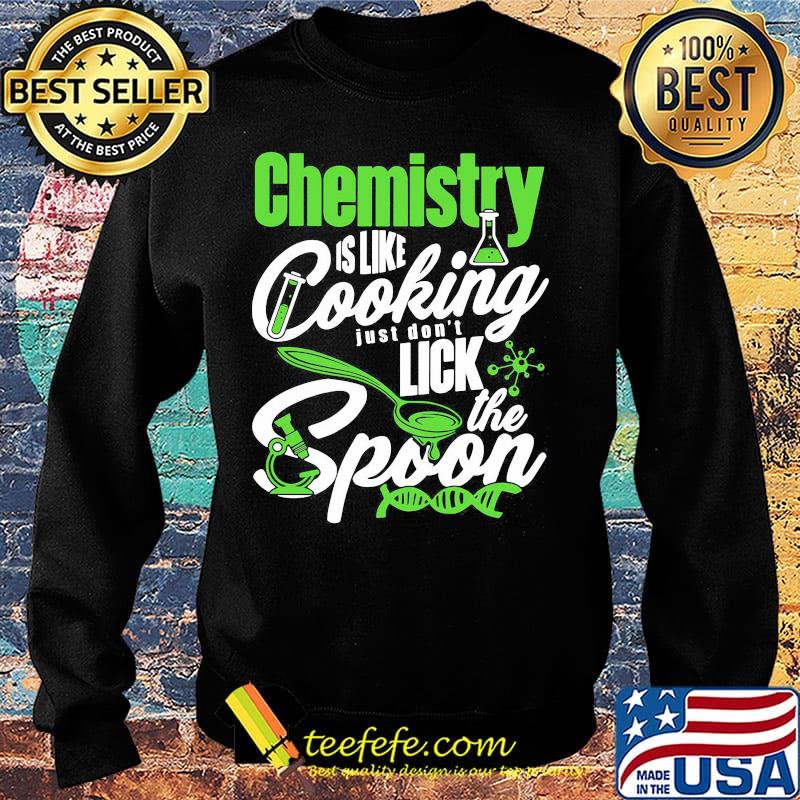 Chemistry Is Like Cooking Just Don't Lick The Spon Test tube Microscope Circuit Coronavirus Shirt Sweater Chemistry Is Like Cooking Just Don't Lick The Spon Test tube Microscope Circuit Coronavirus Shirt Sweater