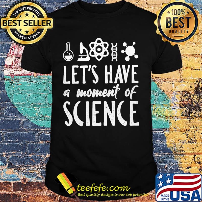 Chemistry Let's have a moment of science shirt