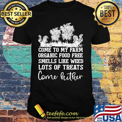 Chicken come to my farm organic food free smells like weed lots of treats come hither shirt