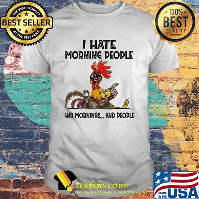 Chicken I hate morning people and mornings and people shirt