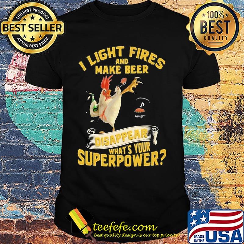 Chicken i light fires and make beer disappear what's your superpower shirt