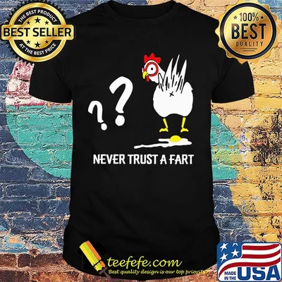 Chicken never trust a fart shirt