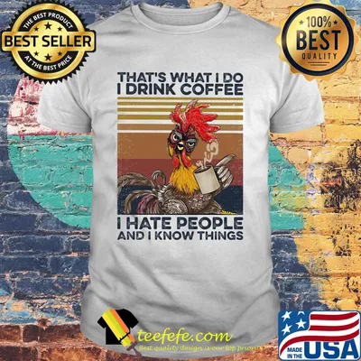 Chicken That's What I do I drink coffee I hate people and I know things Vintage retro shirt