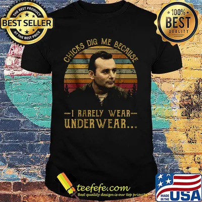 Chicks dig me because i rarely wear under wear vintage retro shirt