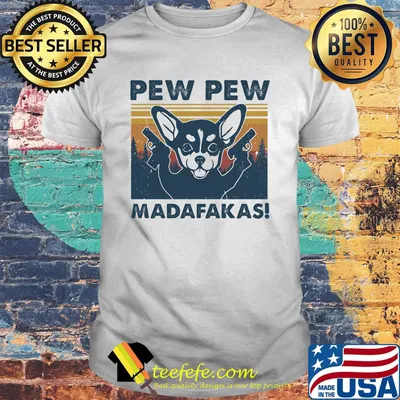 Chihuahua PEW PEW madafakas shirt
