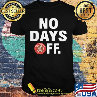 Chipotle mexican grill logo no days off shirt