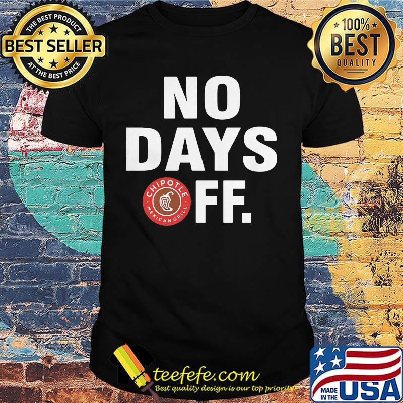 Chipotle mexican grill logo no days off shirt