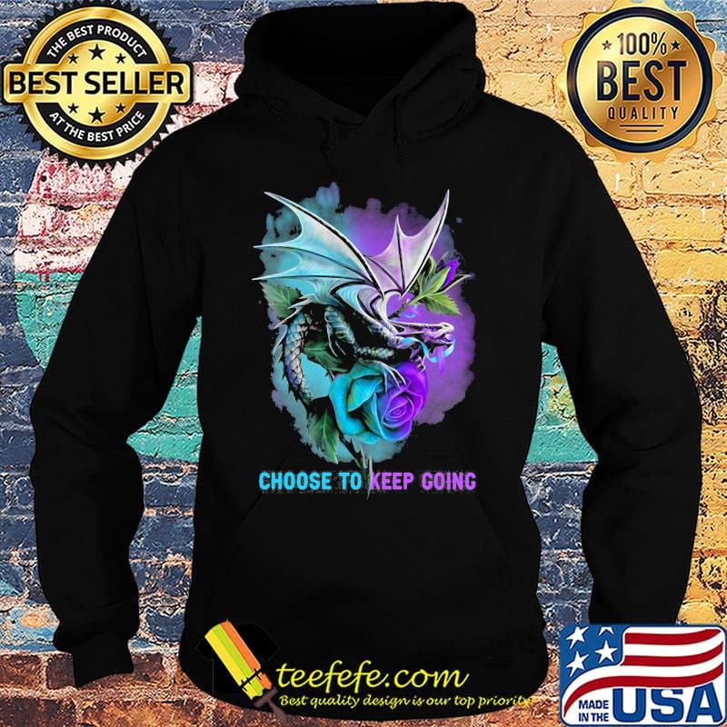 Choose to keep going dragon color s Hoodie Choose to keep going dragon color s Hoodie