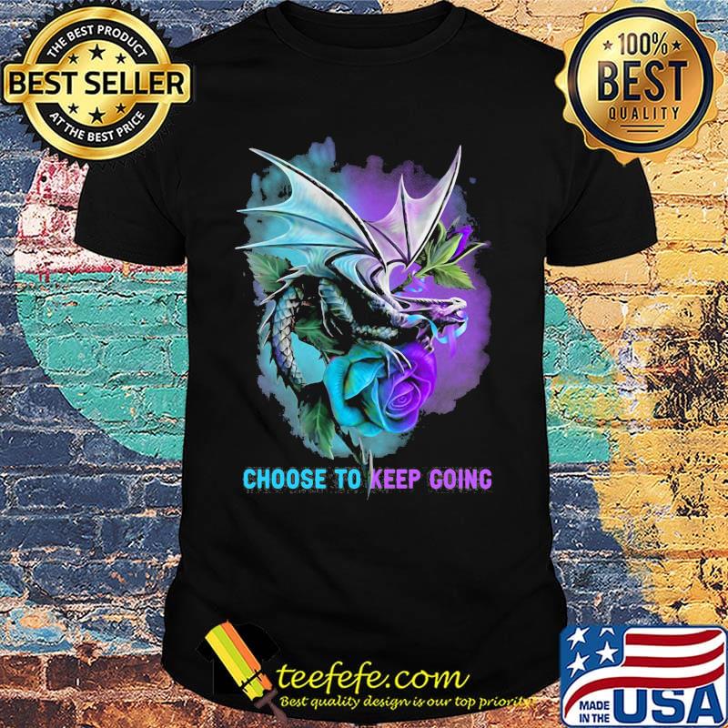 Choose to keep going dragon color shirt
