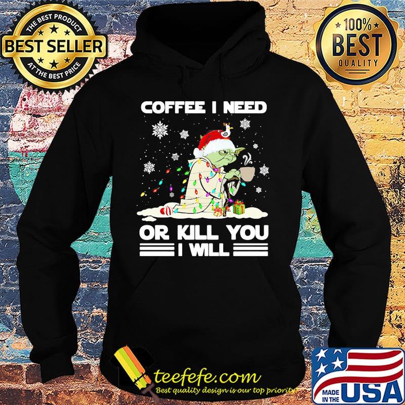 Christmas yoda coffee i need or kill you i will s Hoodie Christmas yoda coffee i need or kill you i will s Hoodie