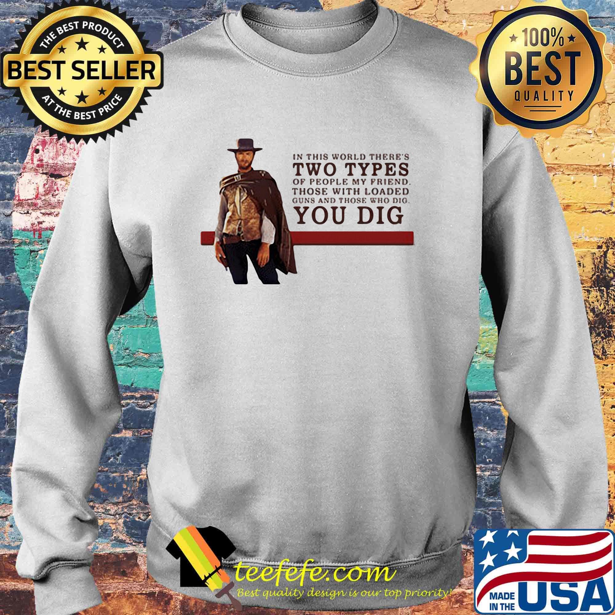 Clint eastwood in this world there's two types of people my friend those with loaded guns and those who dig you dig s Sweater Clint eastwood in this world there's two types of people my friend those with loaded guns and those who dig you dig s Sweater