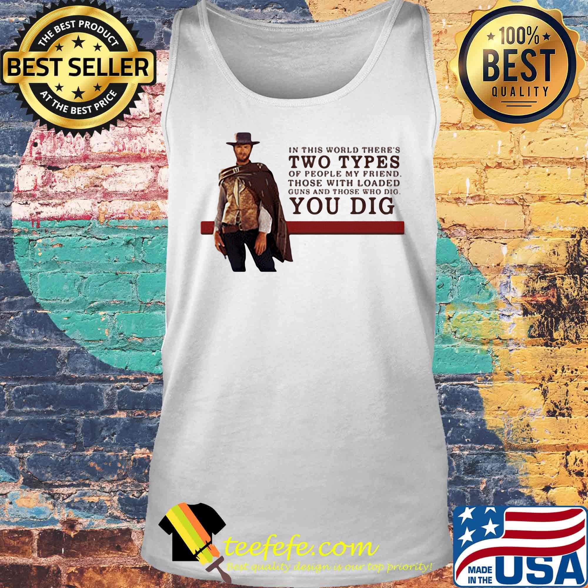 Clint eastwood in this world there's two types of people my friend those with loaded guns and those who dig you dig s Tank top Clint eastwood in this world there's two types of people my friend those with loaded guns and those who dig you dig s Tank top