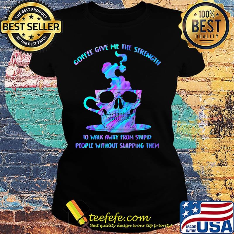 Coffee Give Me The Strength Cup Skullcap Shirt Ladies tee Coffee Give Me The Strength Cup Skullcap Shirt Ladies tee