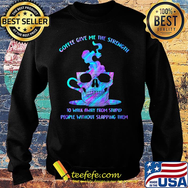 Coffee Give Me The Strength Cup Skullcap Shirt Sweater Coffee Give Me The Strength Cup Skullcap Shirt Sweater
