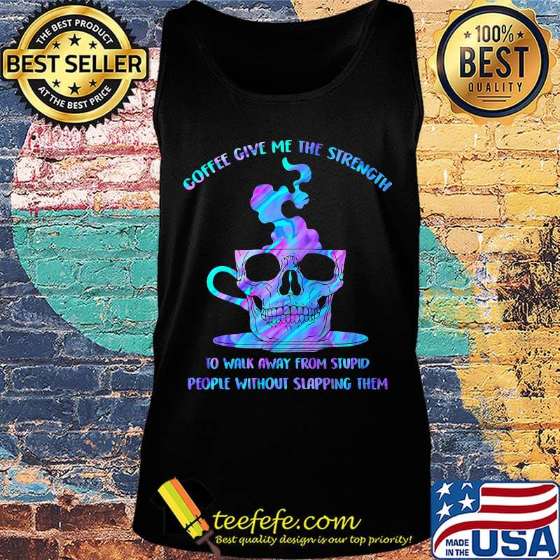 Coffee Give Me The Strength Cup Skullcap Shirt Tank top Coffee Give Me The Strength Cup Skullcap Shirt Tank top