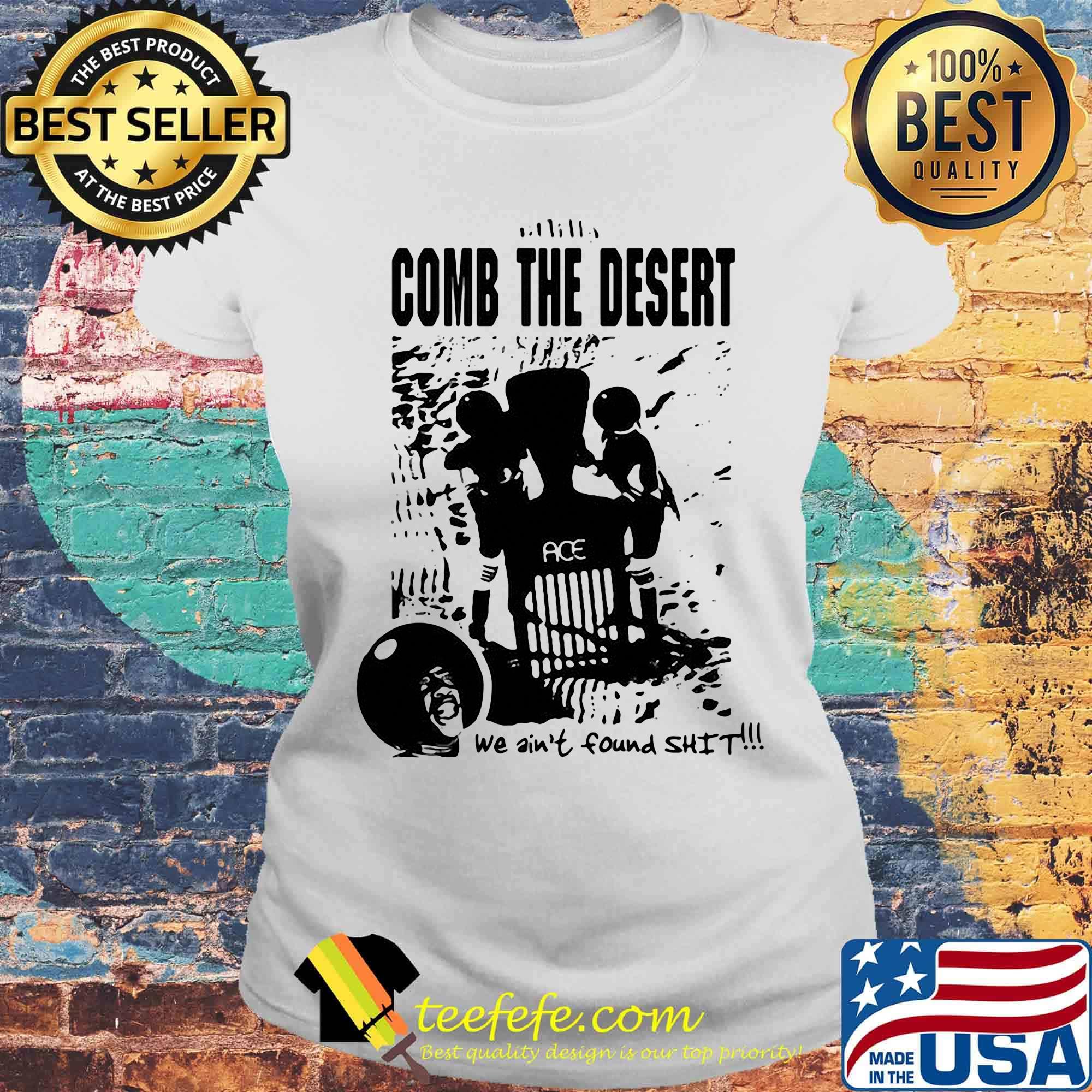 Comb the desert we ain't found shit ace s Laides tee Comb the desert we ain't found shit ace s Laides tee