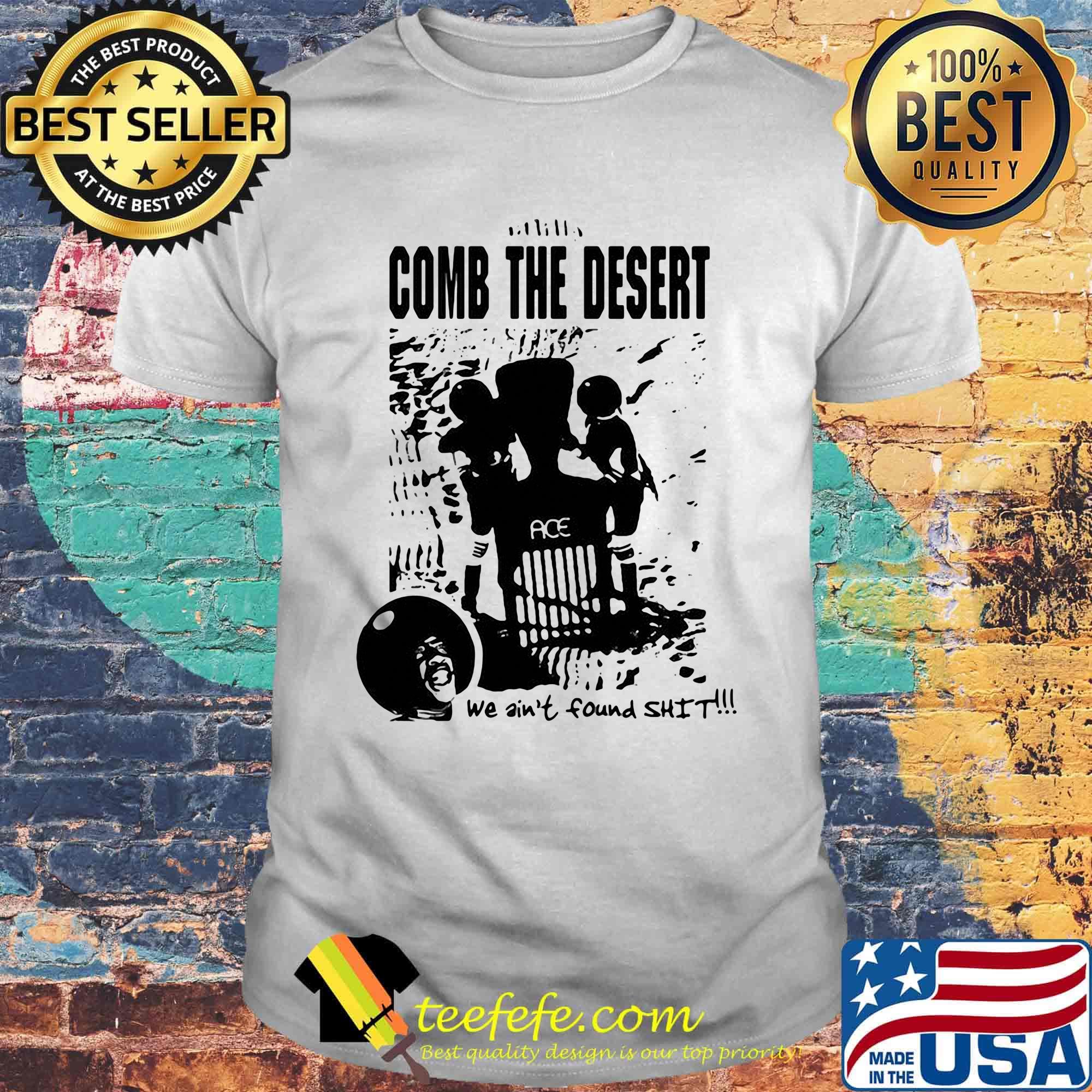 Comb the desert we ain't found shit ace shirt