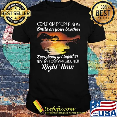 Come on people now smile on your brother everybody get together try to love one another right now shirt