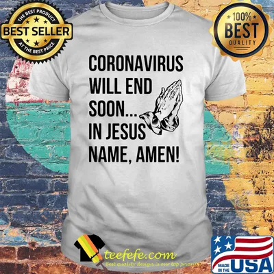 Coronavirus will end soon in Jesus name Amen shirt