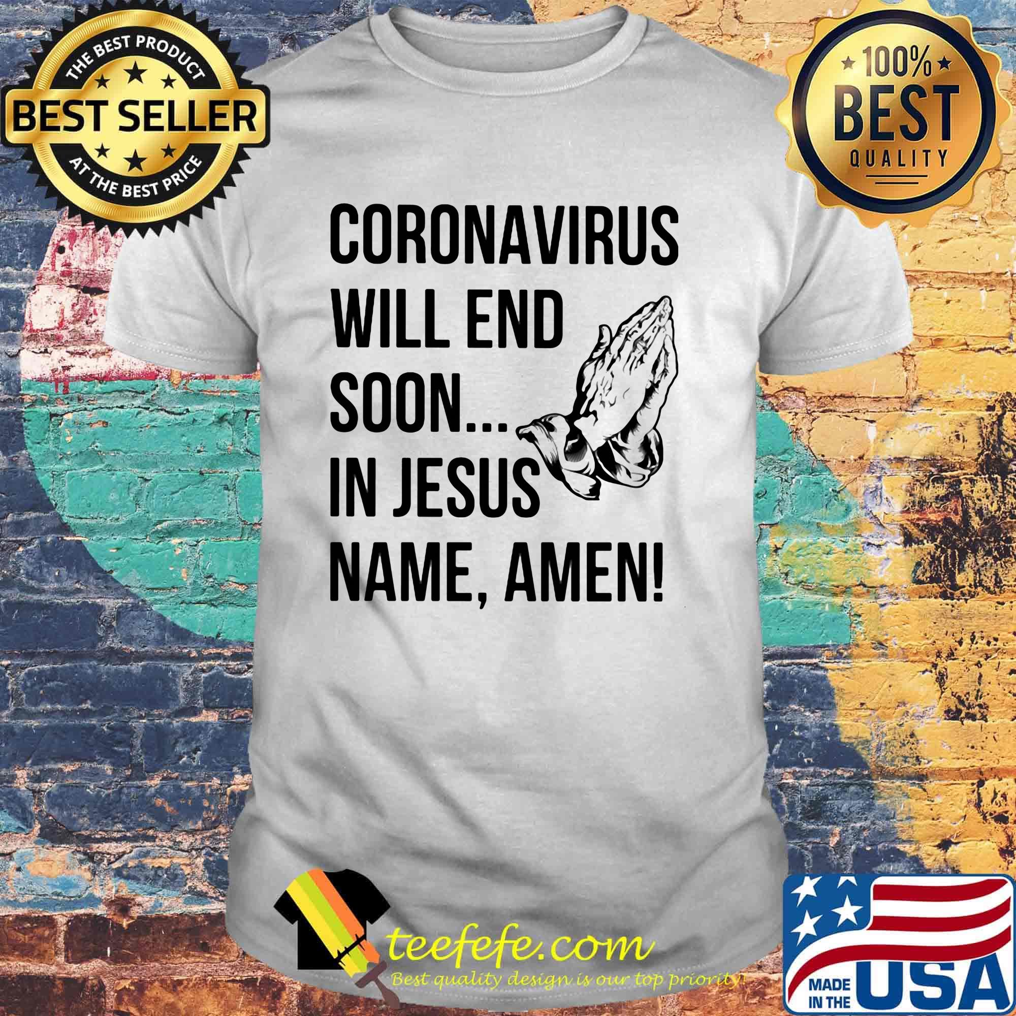 Coronavirus will end soon in Jesus name Amen shirt