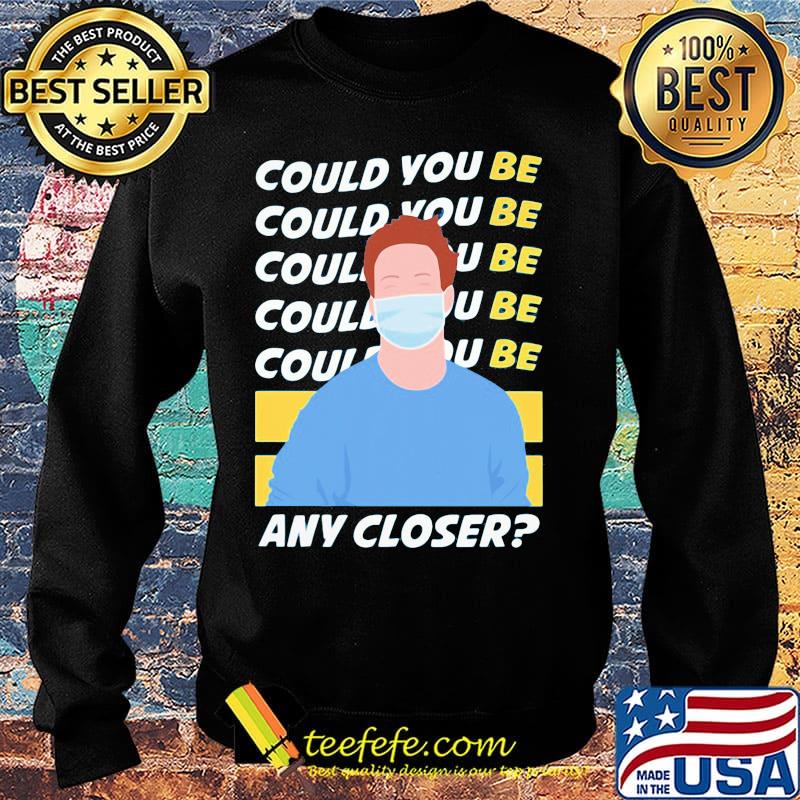 Could You Be Any Closer The Man Face Mask Shirt Sweater Could You Be Any Closer The Man Face Mask Shirt Sweater