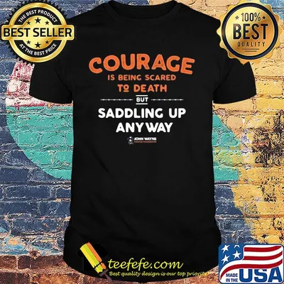 Courage is being scared to death but saddling up anyway john wayne stars shirt