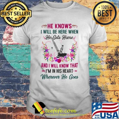 Crane He Knows I Will Be Here When He Gets Home And I Will Know That I'm In His Heart Wherever He Goes Shirt