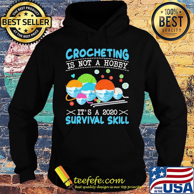 Crocheting Is Not A Hobby It's A 2020 Survival Skill Shirt Hoodie Crocheting Is Not A Hobby It's A 2020 Survival Skill Shirt Hoodie