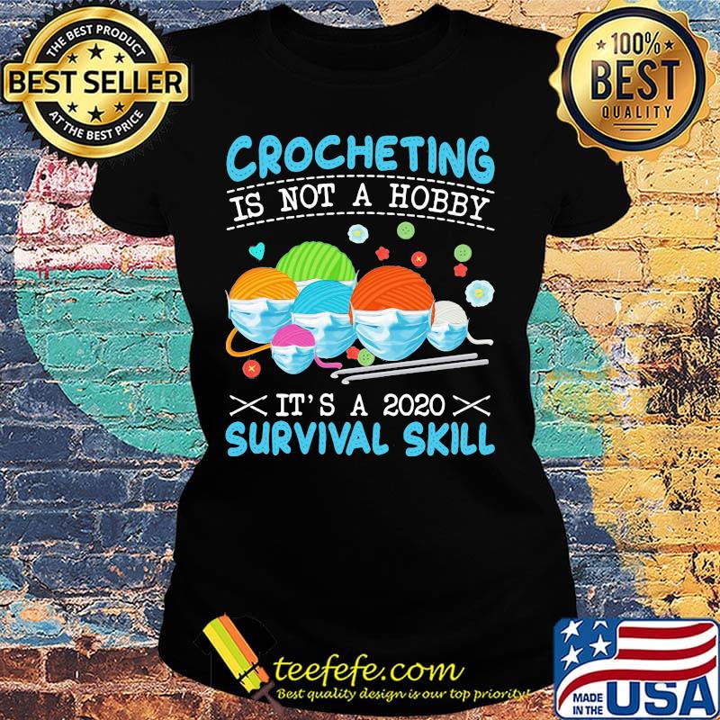 Crocheting Is Not A Hobby It's A 2020 Survival Skill Shirt Ladies tee Crocheting Is Not A Hobby It's A 2020 Survival Skill Shirt Ladies tee