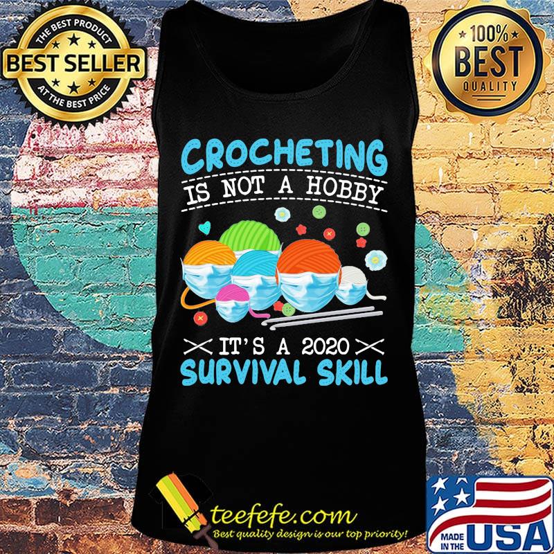 Crocheting Is Not A Hobby It's A 2020 Survival Skill Shirt Tank top Crocheting Is Not A Hobby It's A 2020 Survival Skill Shirt Tank top