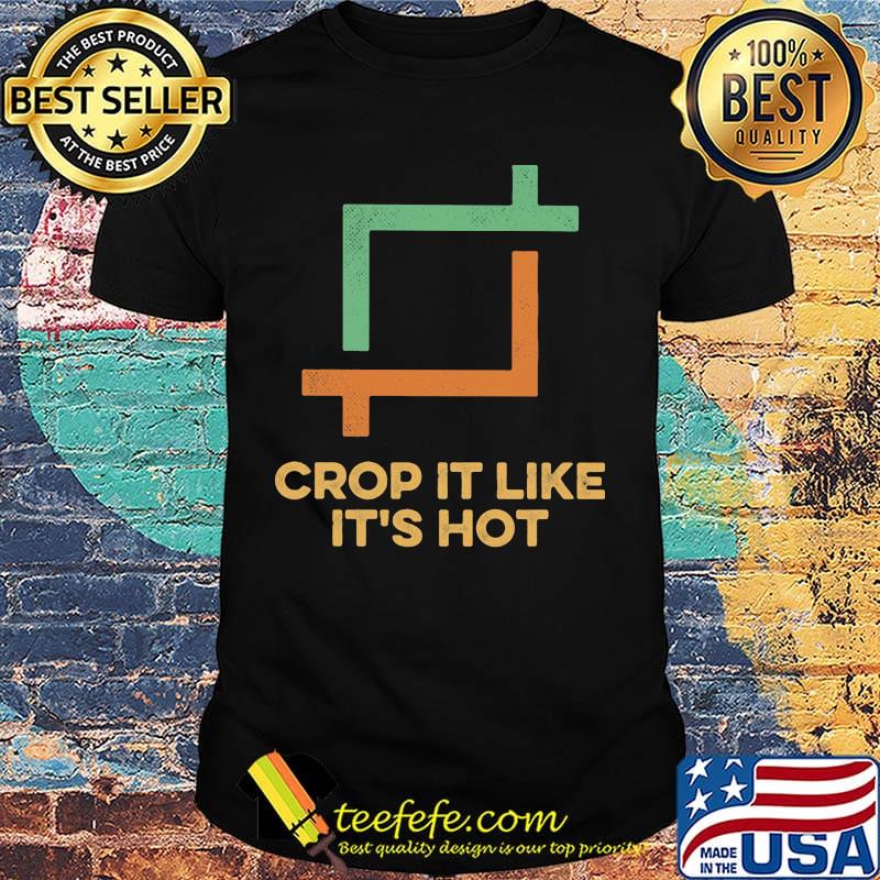 Crop it like it's hot shirt Crop it like it's hot shirt