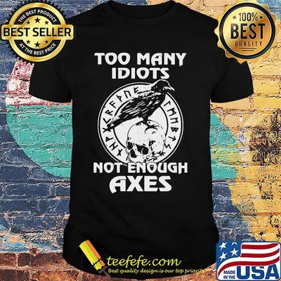 Crow too many idiots not enough axes shirt