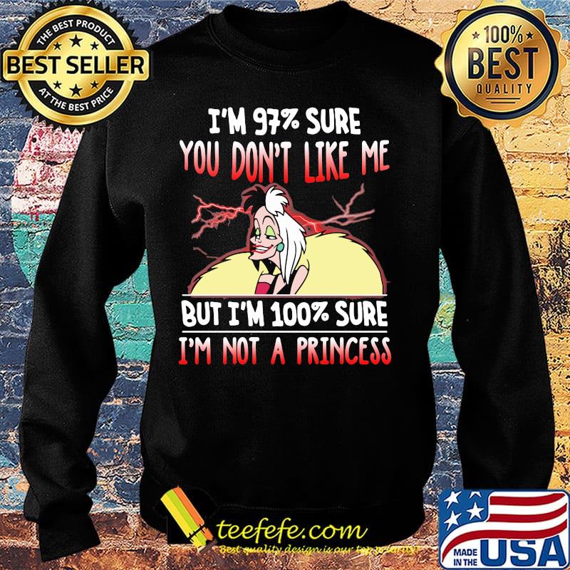 Cruella de vil i'm 97% sure you don't like me but i'm 100% sure i'm not a princess s Sweater Cruella de vil i'm 97% sure you don't like me but i'm 100% sure i'm not a princess s Sweater
