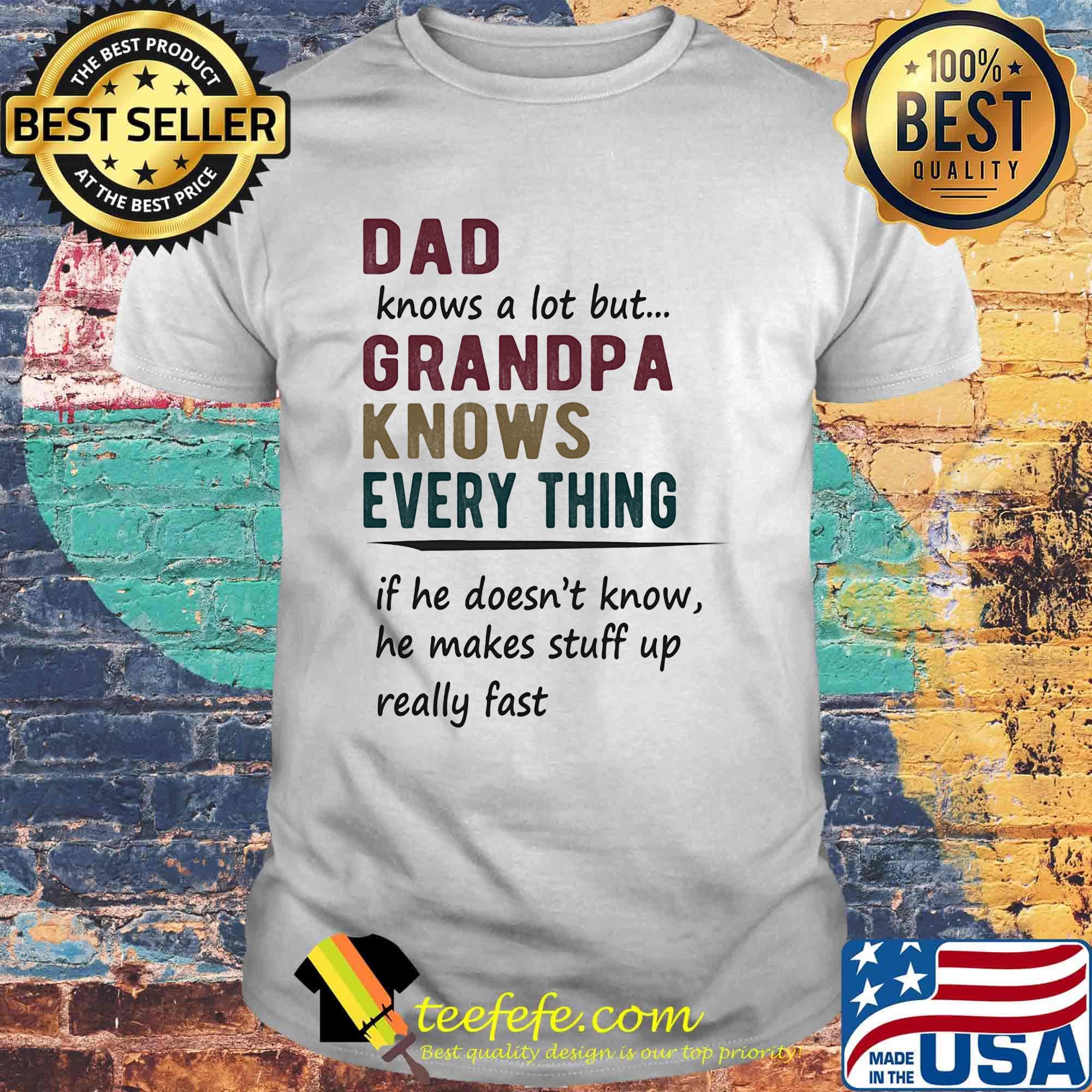 Dad knows a lot but grandpa knows every thing shirt