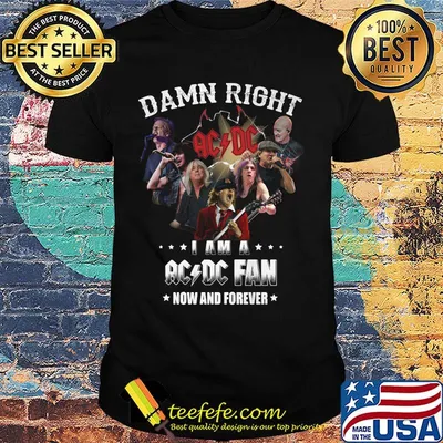 Damn right i am a acdc fan now and forever stars shirt