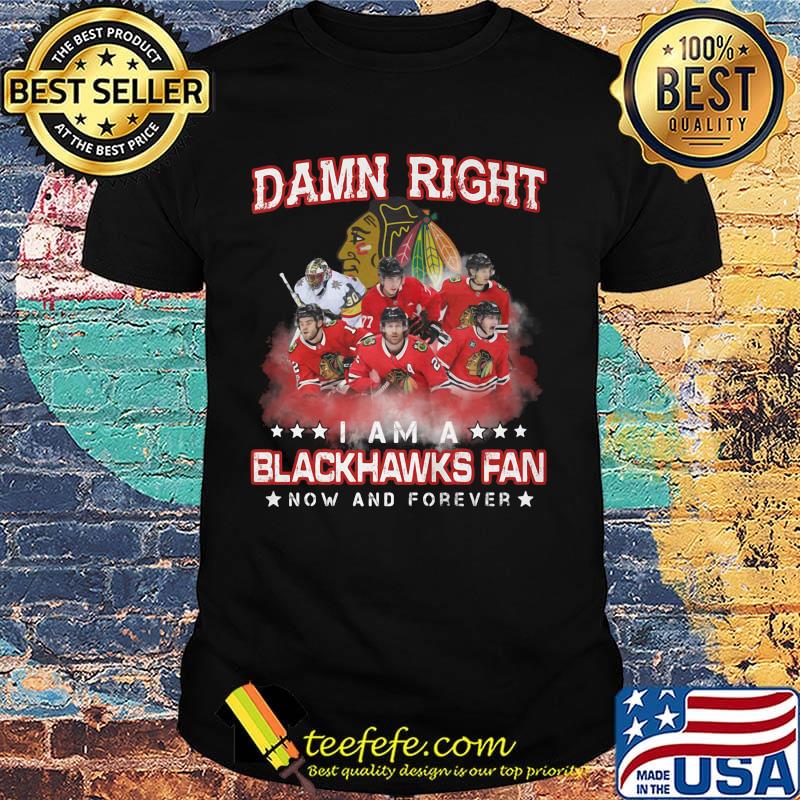 Damn right i am a blackhawks fan now and forever stars shirt