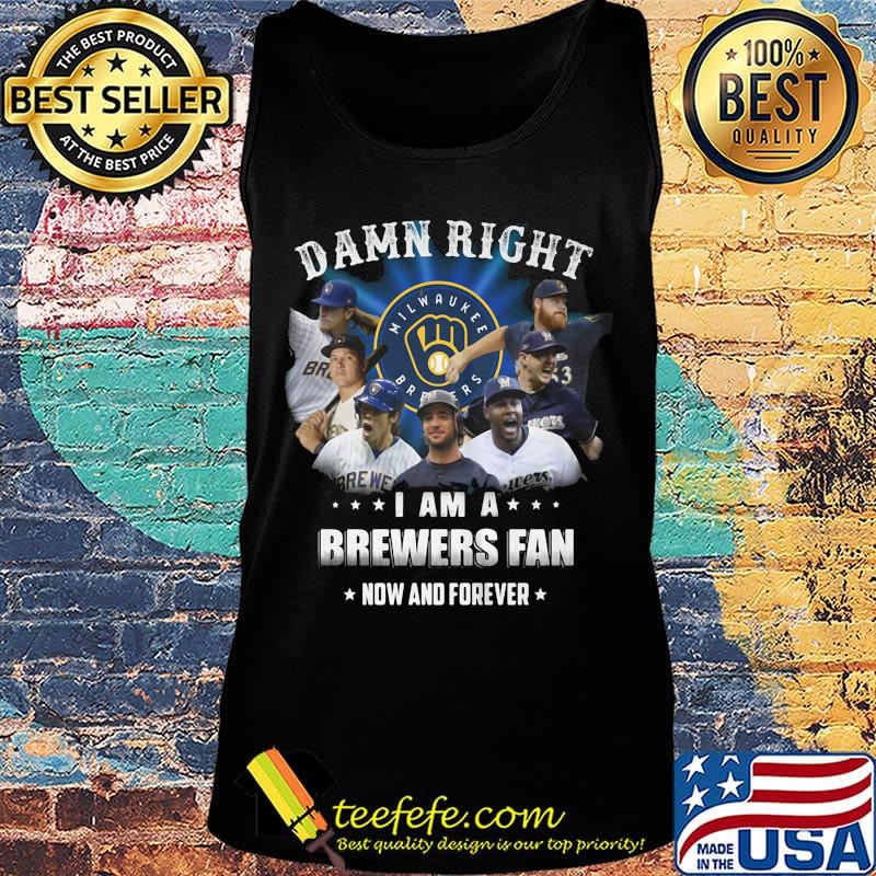 Damn right i am a brewers fan now and forever stars s Tank top Damn right i am a brewers fan now and forever stars s Tank top