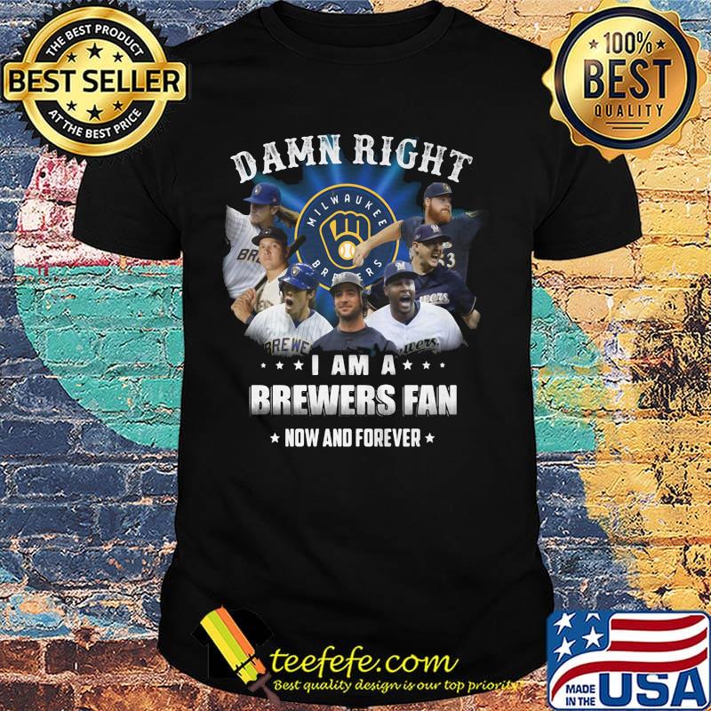 Damn right i am a brewers fan now and forever stars shirt Damn right i am a brewers fan now and forever stars shirt
