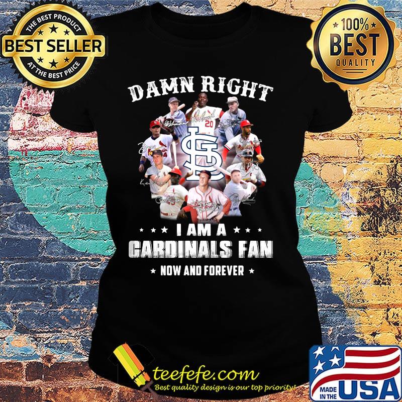 Damn right i am a cardinals fan now and forever stars s Ladies tee Damn right i am a cardinals fan now and forever stars s Ladies tee