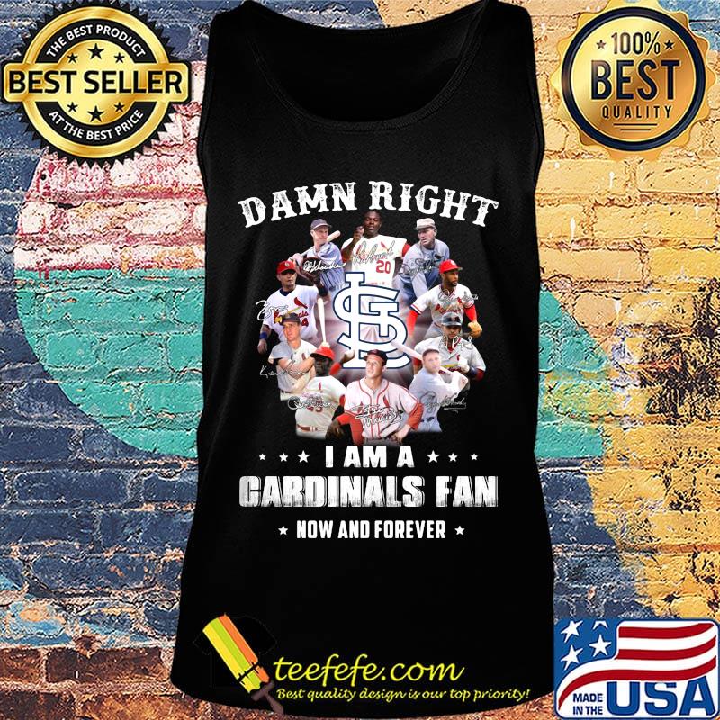 Damn right i am a cardinals fan now and forever stars s Tank top Damn right i am a cardinals fan now and forever stars s Tank top
