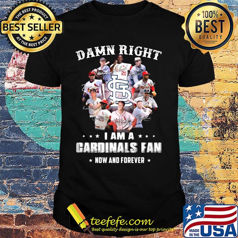 Damn right i am a cardinals fan now and forever stars shirt Damn right i am a cardinals fan now and forever stars shirt