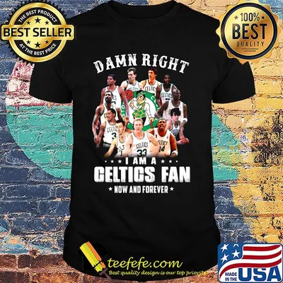 Damn right i am a celtics fan now and forever stars shirt