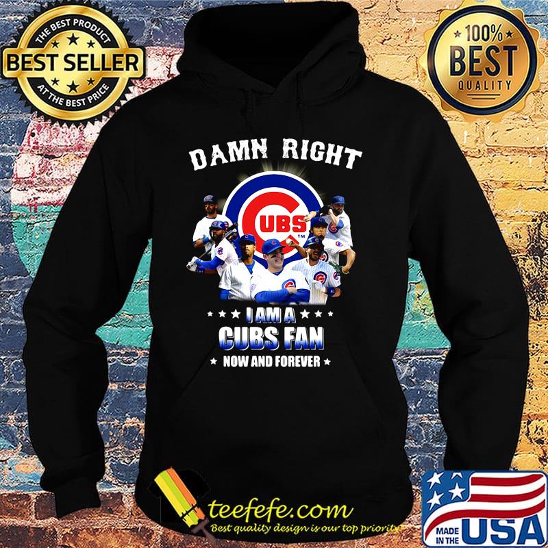 Damn right i am a cubs fan now and forever stars s Hoodie Damn right i am a cubs fan now and forever stars s Hoodie