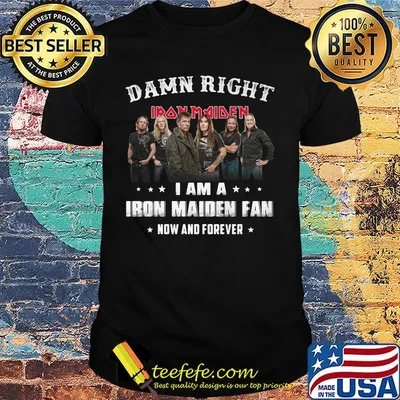 Damn right i am a iron maiden fan now and forever stars shirt