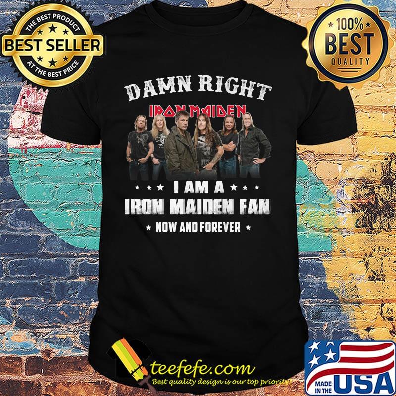 Damn right i am a iron maiden fan now and forever stars shirt